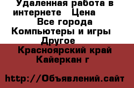 Удаленная работа в интернете › Цена ­ 1 - Все города Компьютеры и игры » Другое   . Красноярский край,Кайеркан г.